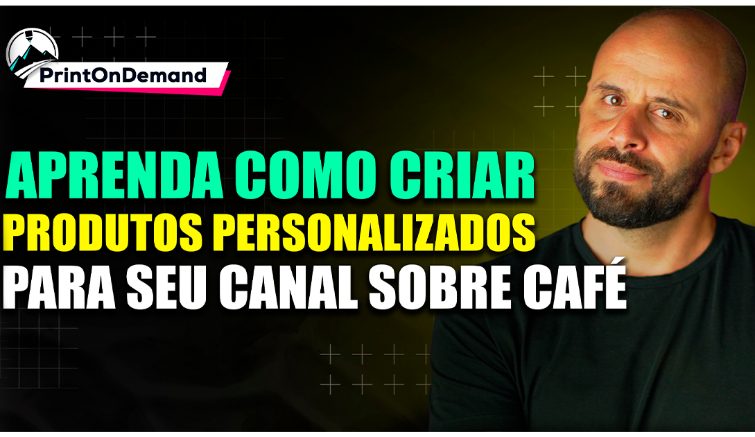 como criar produtos personalizados para seu canal sobre café